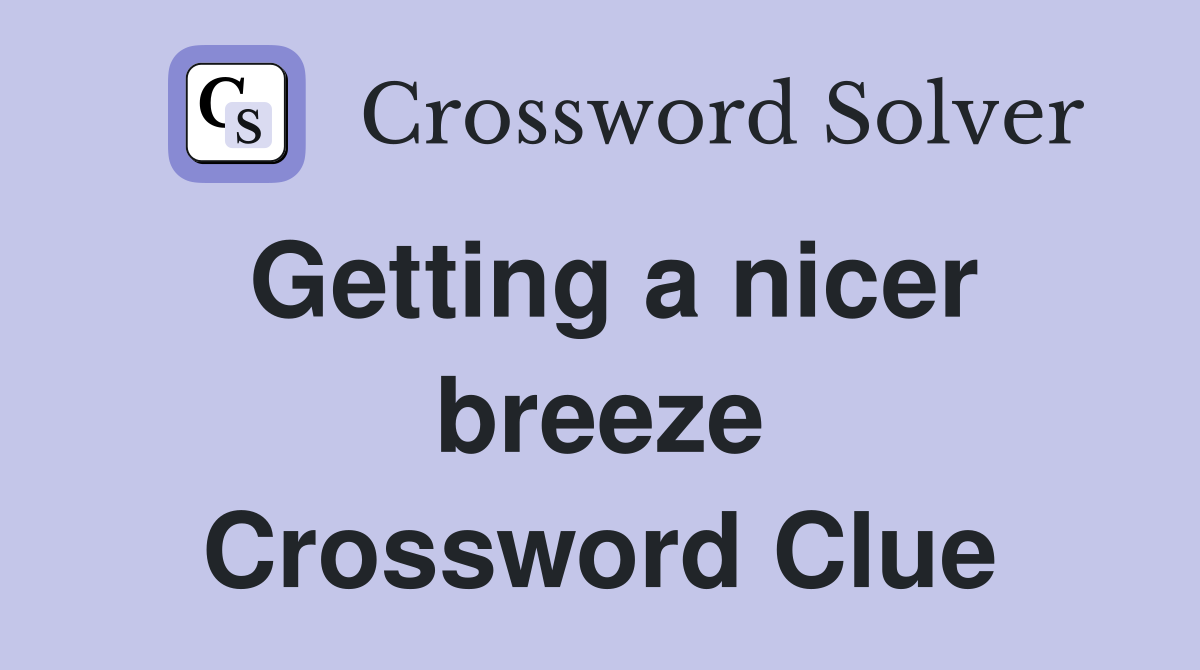 Getting a nicer breeze Crossword Clue