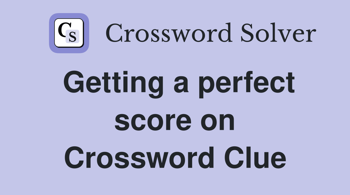 Getting a perfect score on Crossword Clue