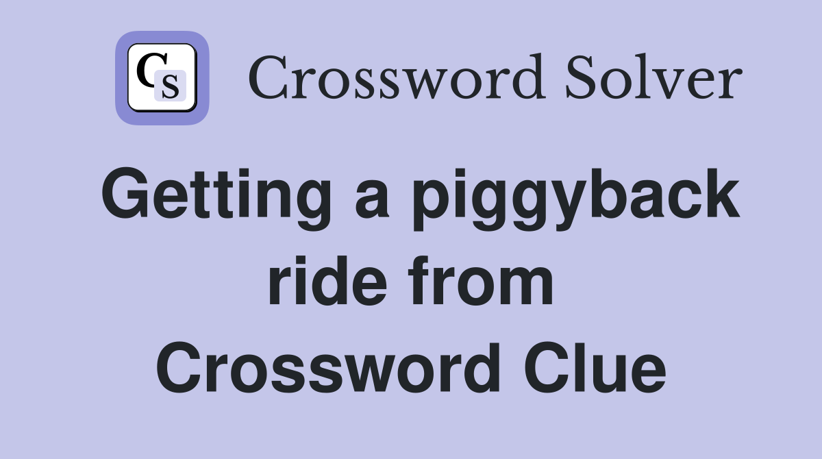 Getting a piggyback ride from Crossword Clue