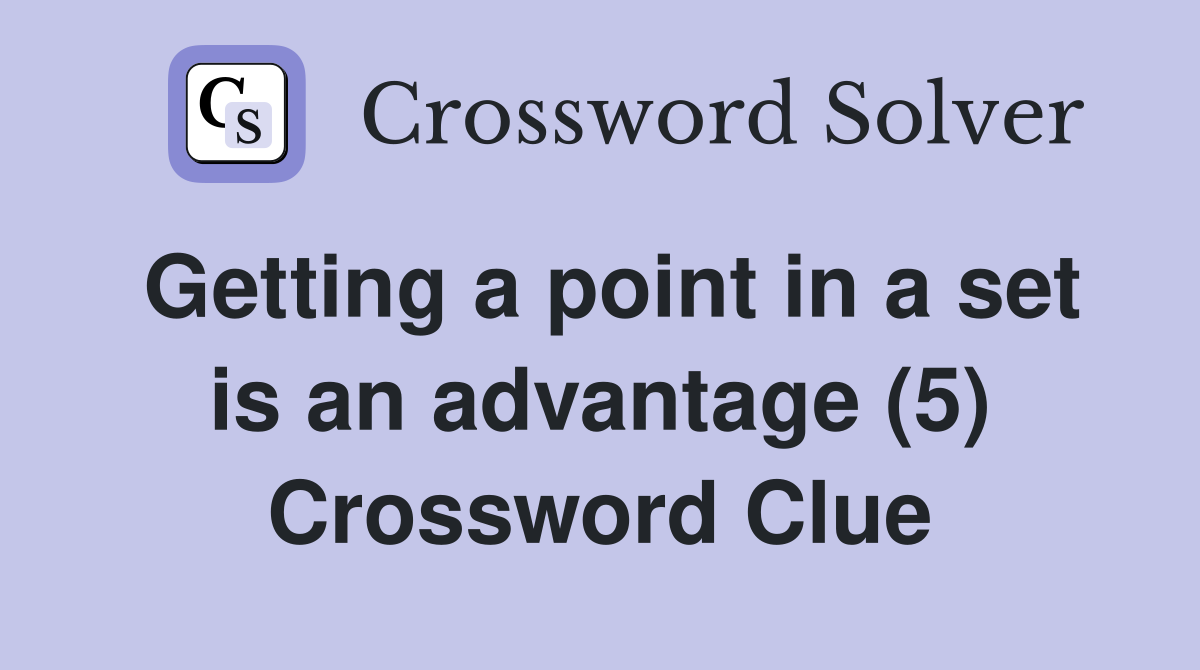 Getting a point in a set is an advantage (5) Crossword Clue