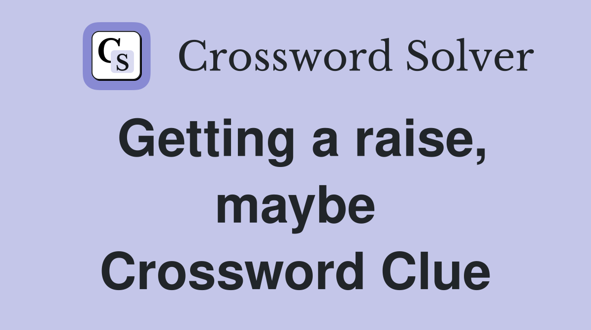 Getting a raise, maybe Crossword Clue