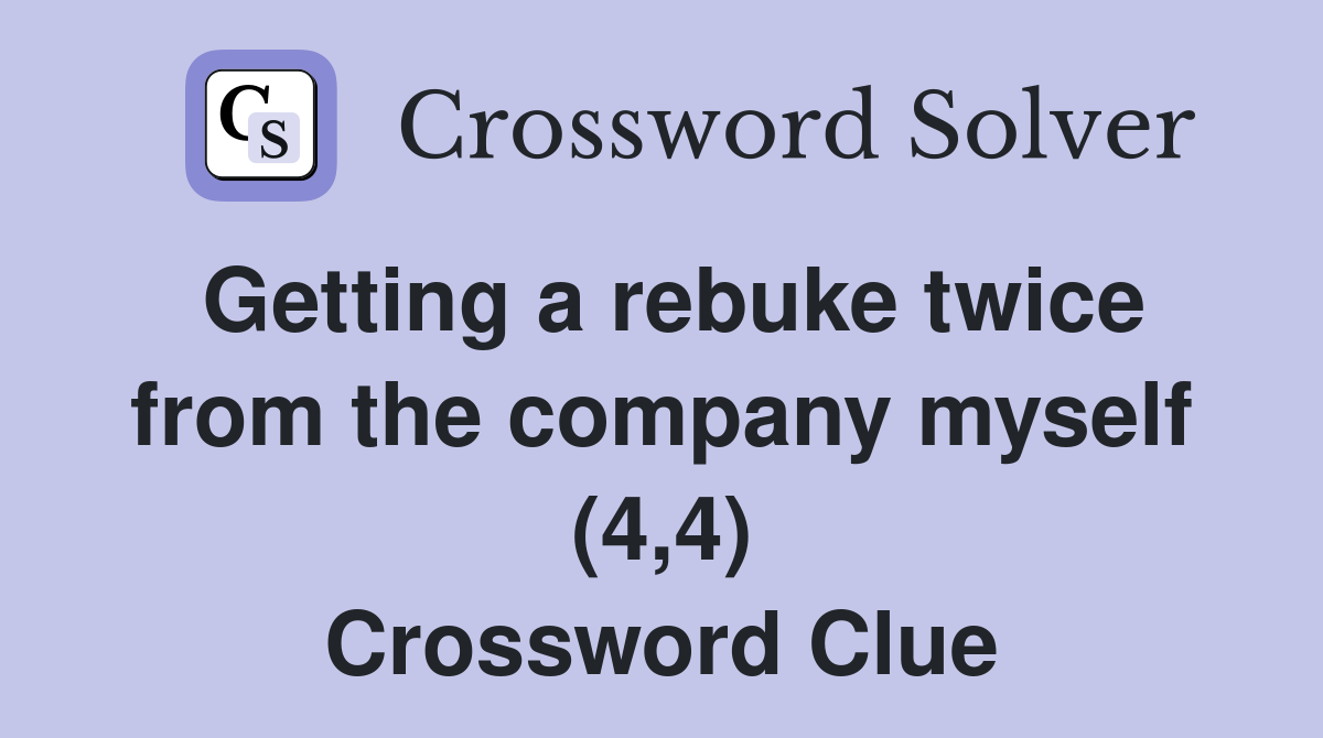 Getting a rebuke twice from the company myself (4,4) Crossword Clue