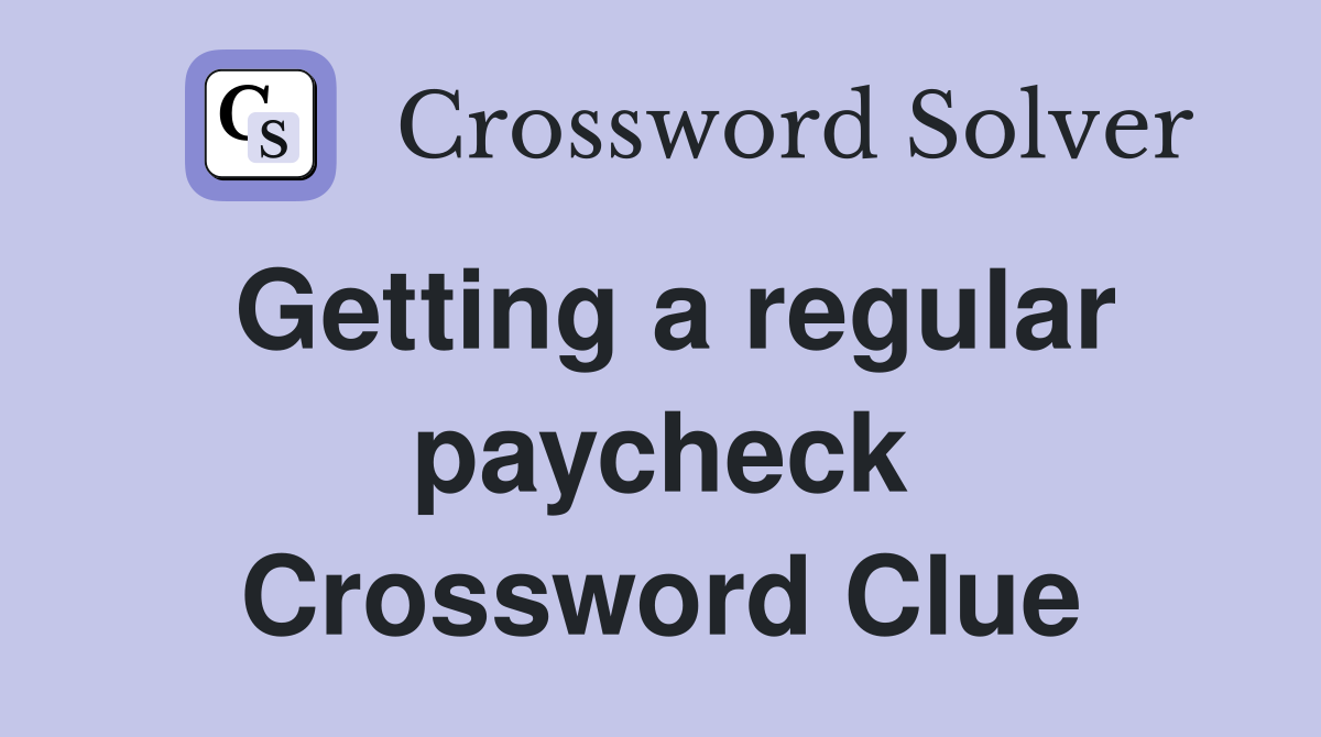 Getting a regular paycheck Crossword Clue