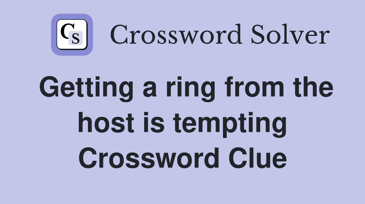 Getting a ring from the host is tempting Crossword Clue