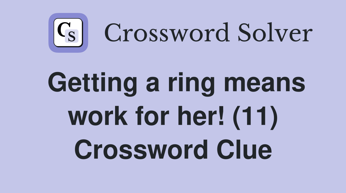 Getting a ring means work for her! (11) Crossword Clue