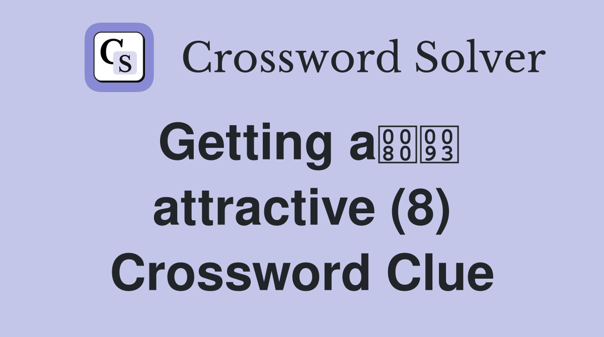 Getting a attractive (8) Crossword Clue