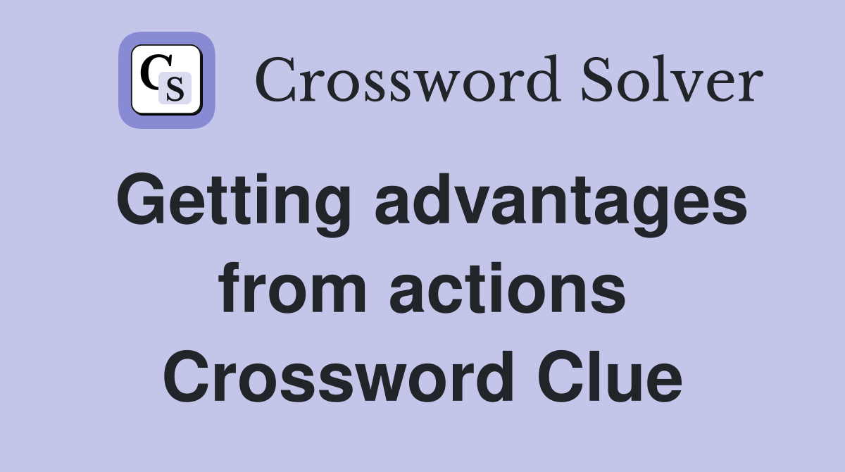 Getting advantages from actions Crossword Clue