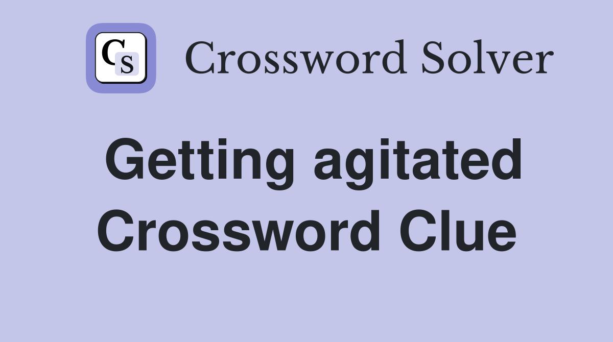 Getting agitated Crossword Clue