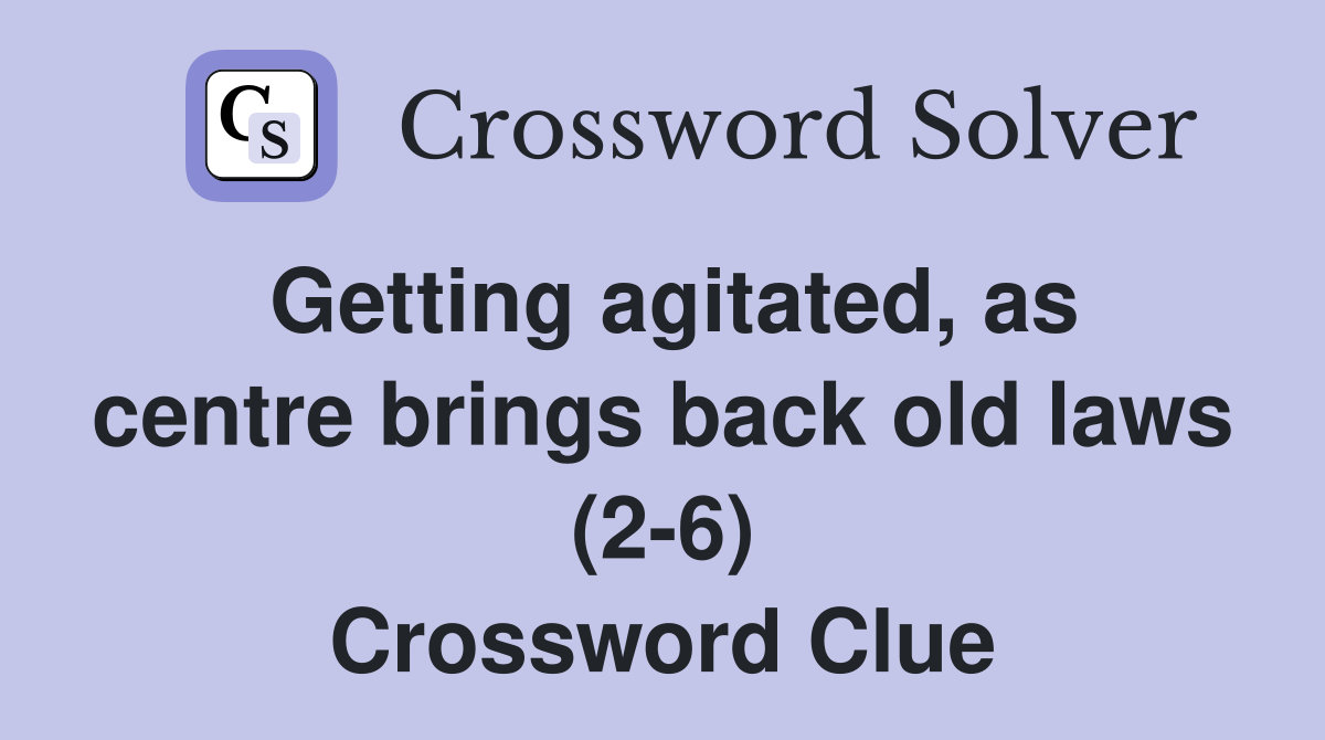Getting agitated, as centre brings back old laws (2-6) Crossword Clue