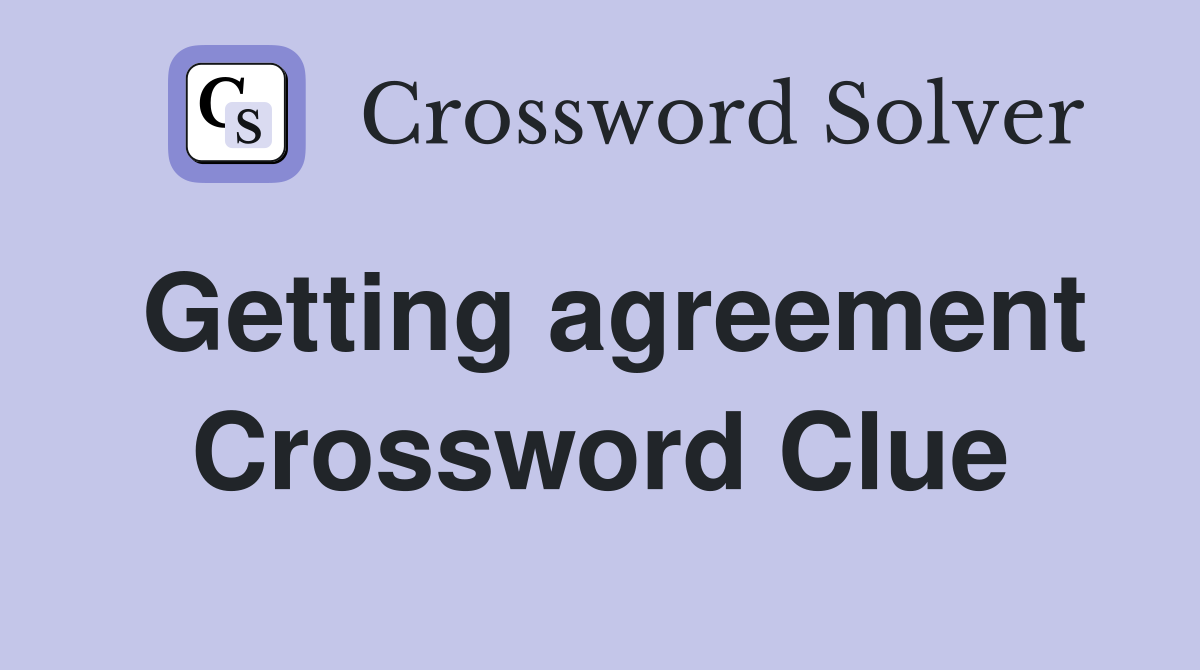 Getting agreement Crossword Clue