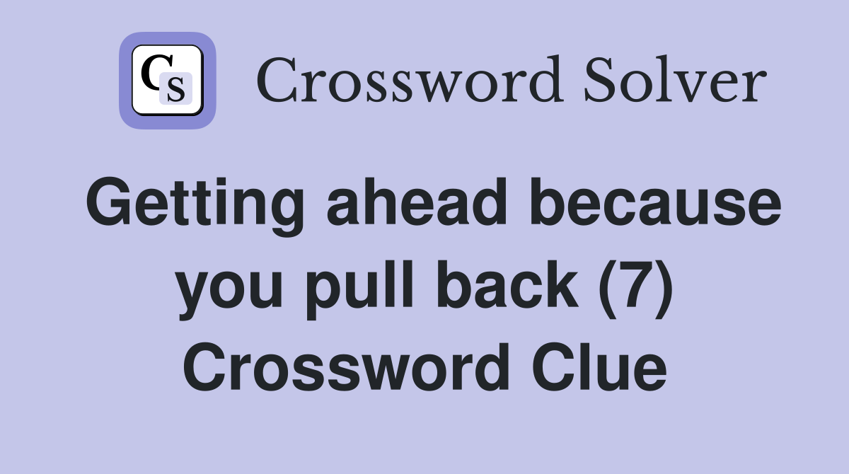 Getting ahead because you pull back (7) Crossword Clue