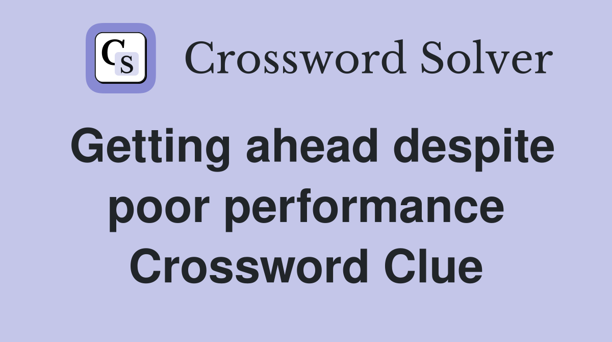 Getting ahead despite poor performance Crossword Clue