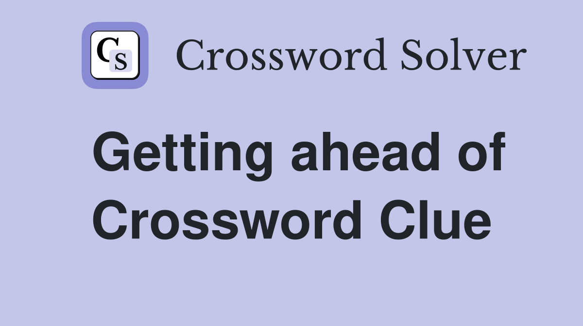 Getting ahead of Crossword Clue