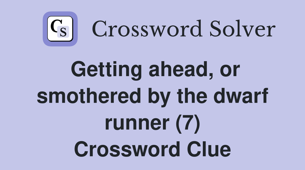 Getting ahead, or smothered by the dwarf runner (7) Crossword Clue