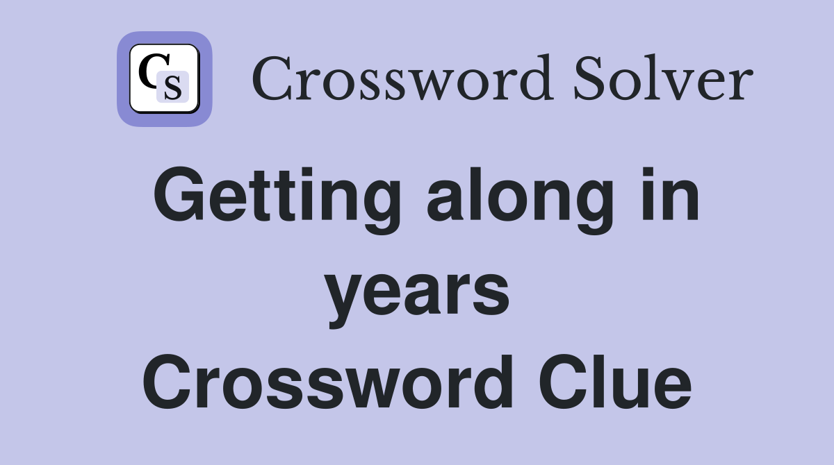 Getting along in years Crossword Clue