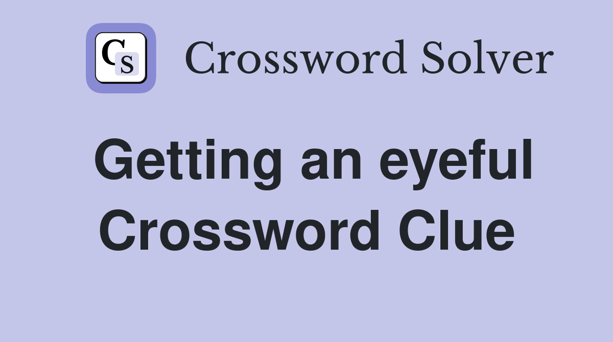 Getting an eyeful Crossword Clue