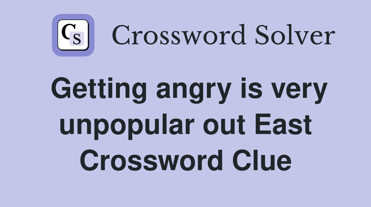 Getting angry is very unpopular out East Crossword Clue