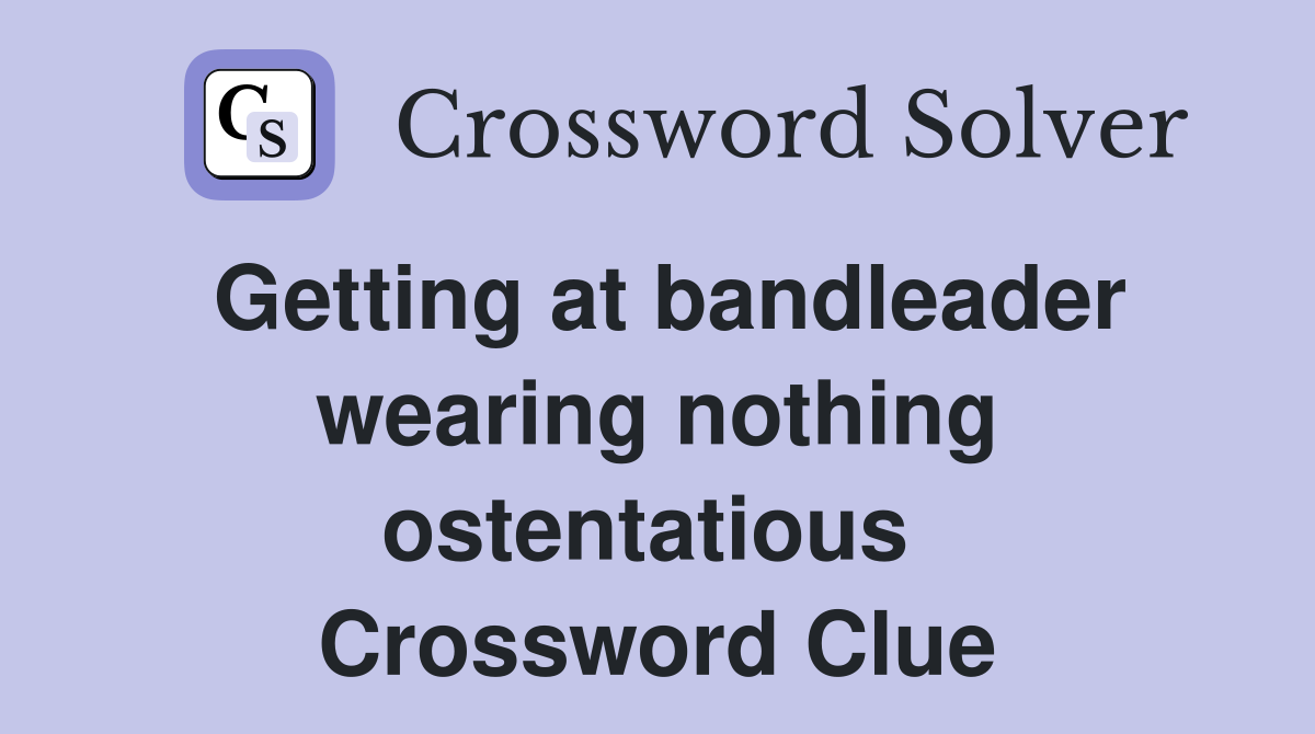 Getting at bandleader wearing nothing ostentatious  Crossword Clue