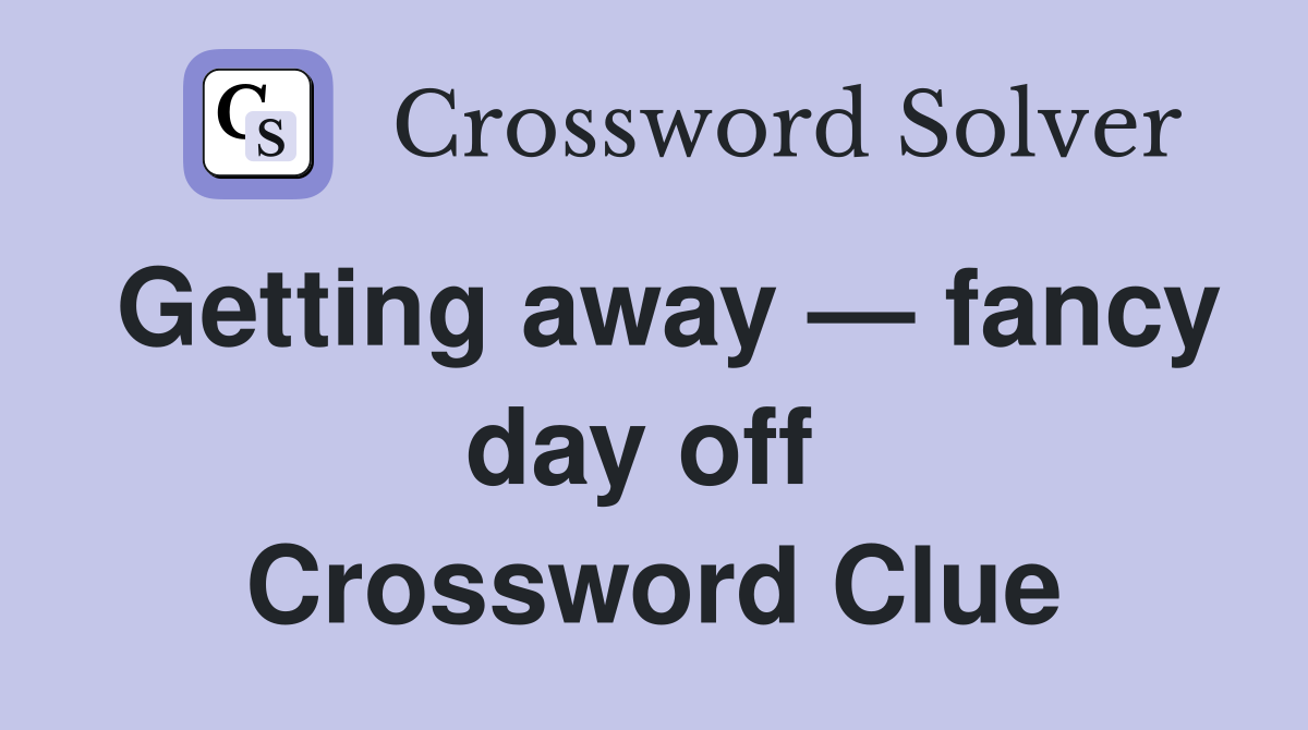 Getting away — fancy day off  Crossword Clue