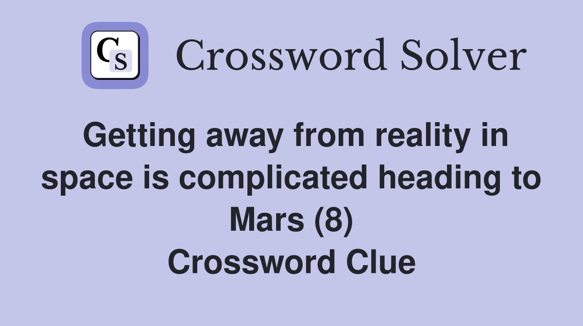 Getting away from reality in space is complicated heading to Mars (8) Crossword Clue