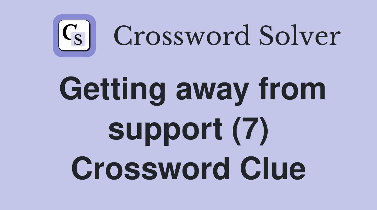 Getting away from support (7) Crossword Clue