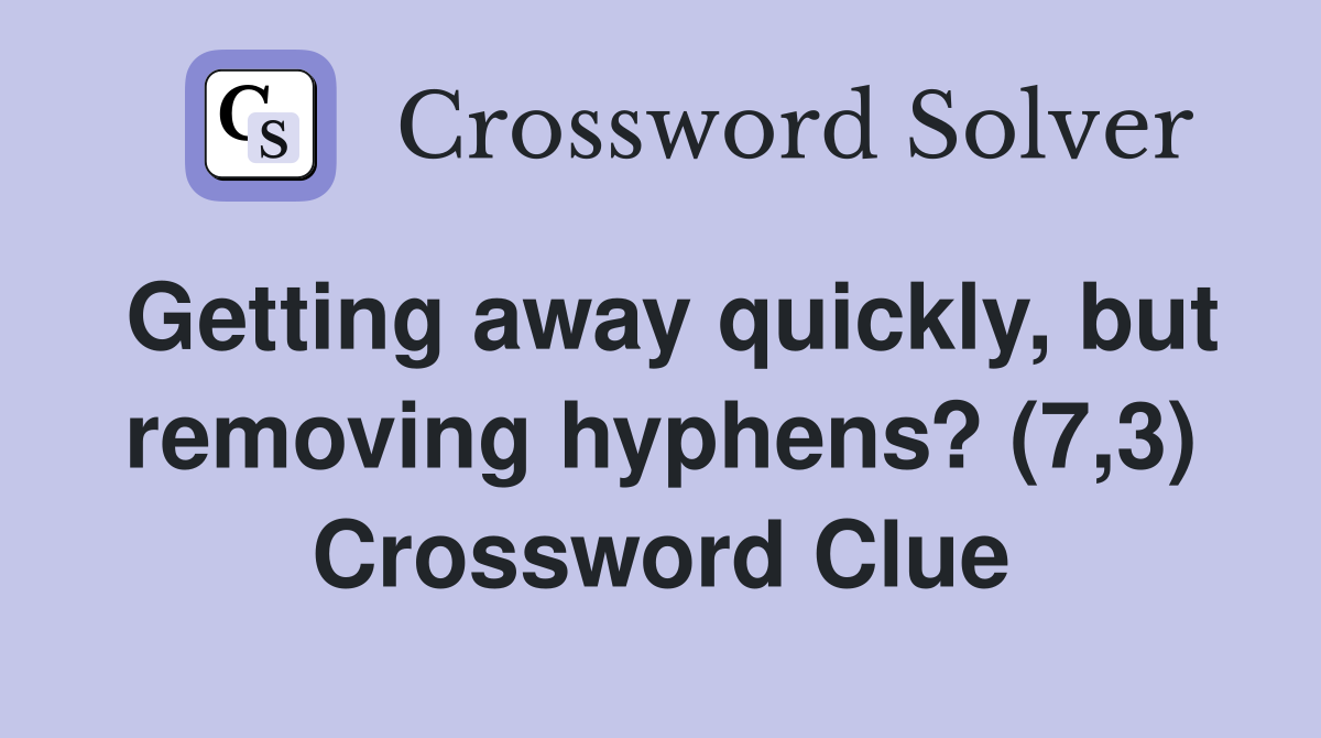 Getting away quickly, but removing hyphens? (7,3) Crossword Clue