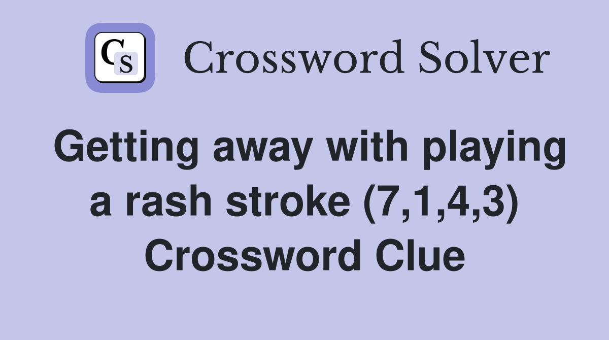 Getting away with playing a rash stroke (7,1,4,3) Crossword Clue