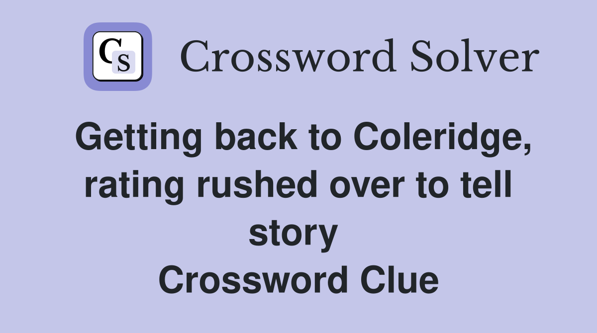 Getting back to Coleridge, rating rushed over to tell story  Crossword Clue