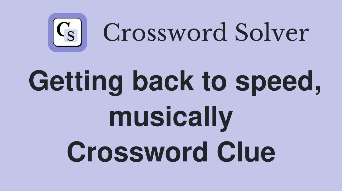 Getting back to speed, musically Crossword Clue