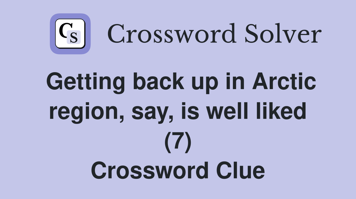 Getting back up in Arctic region, say, is well liked (7) Crossword Clue