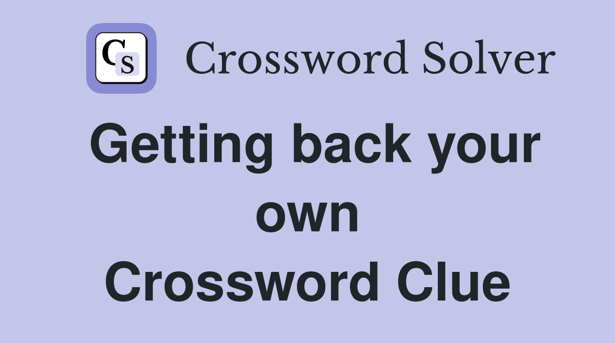 Getting back your own Crossword Clue