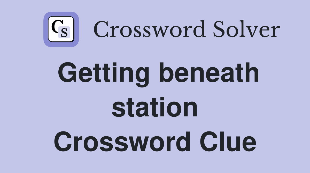 Getting beneath station Crossword Clue