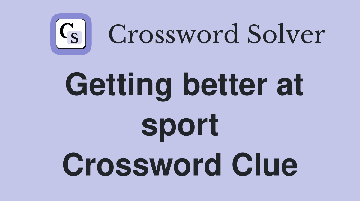 Getting better at sport Crossword Clue