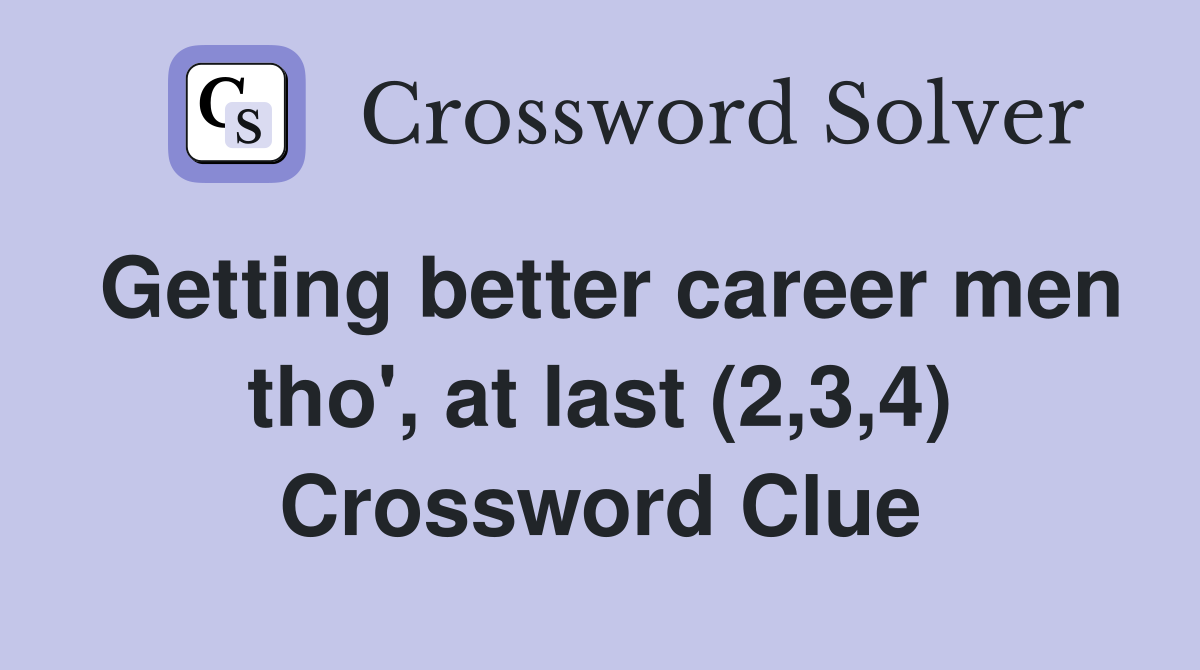 Getting better career men tho', at last (2,3,4) Crossword Clue