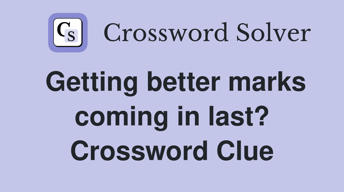 Getting better marks coming in last? Crossword Clue