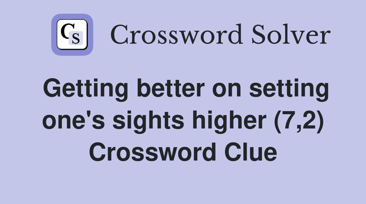 Getting better on setting one's sights higher (7,2) Crossword Clue