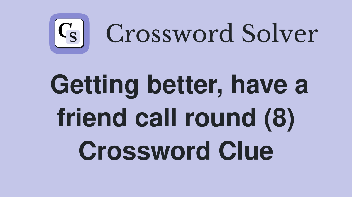 Getting better, have a friend call round (8) Crossword Clue