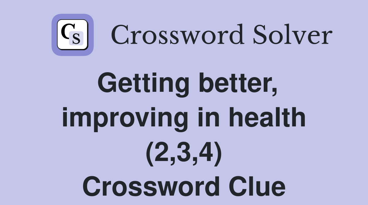 Getting better, improving in health (2,3,4) Crossword Clue