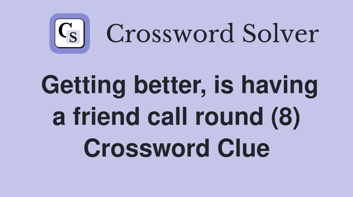 Getting better, is having a friend call round (8) Crossword Clue