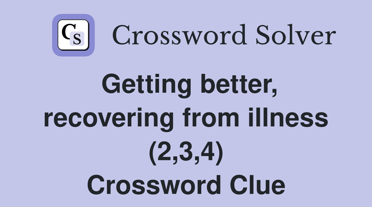 Getting better, recovering from illness (2,3,4) Crossword Clue