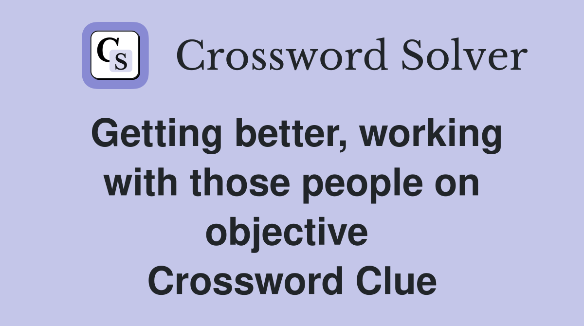 Getting better, working with those people on objective  Crossword Clue