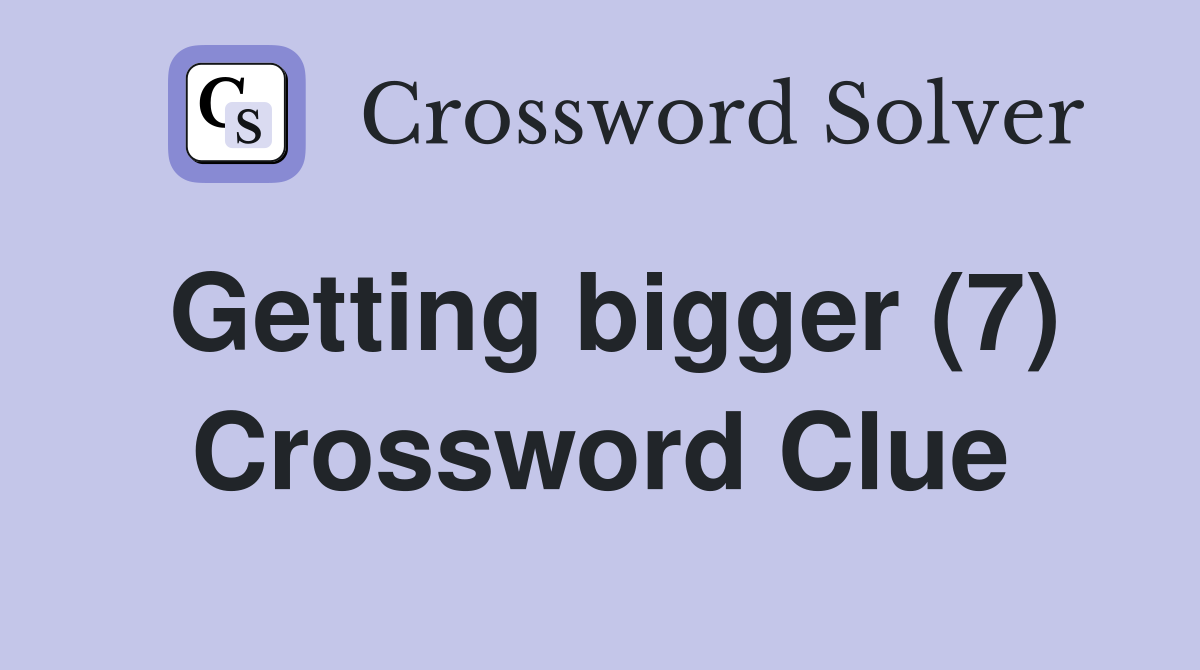Getting bigger (7) Crossword Clue