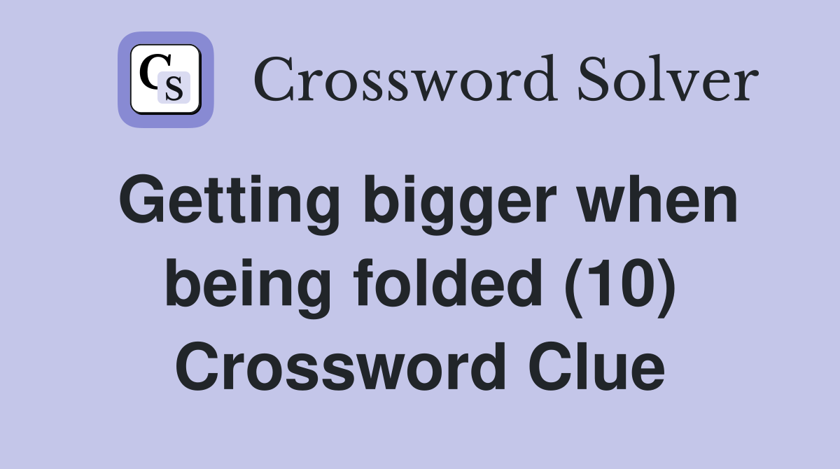 Getting bigger when being folded (10) Crossword Clue