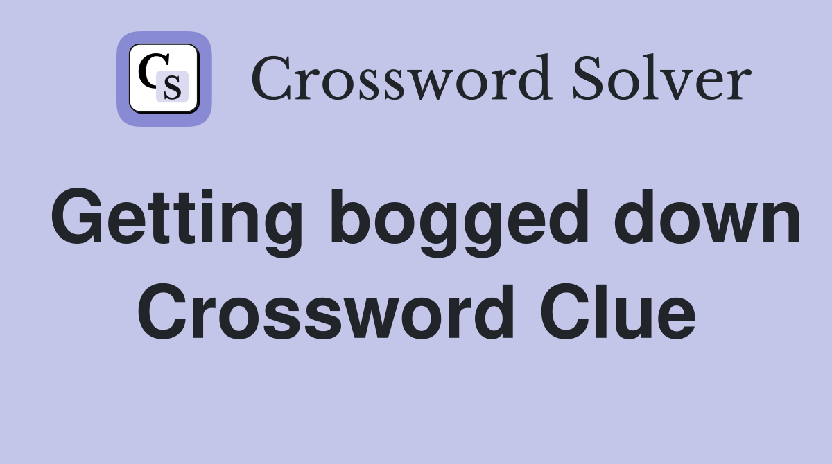Getting bogged down Crossword Clue