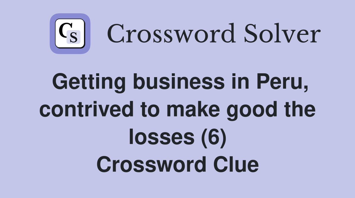 Getting business in Peru, contrived to make good the losses (6) Crossword Clue