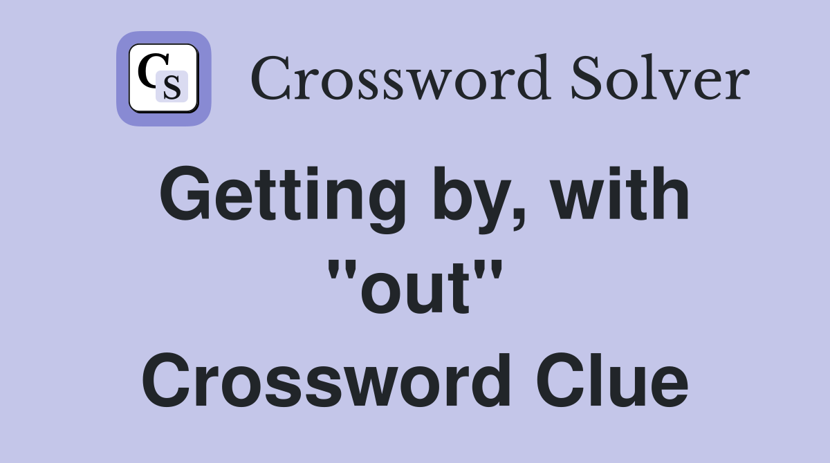 Getting by, with "out" Crossword Clue