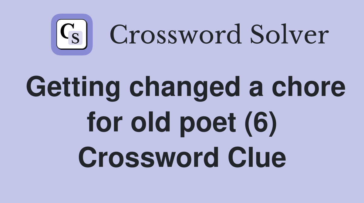 Getting changed a chore for old poet (6) Crossword Clue
