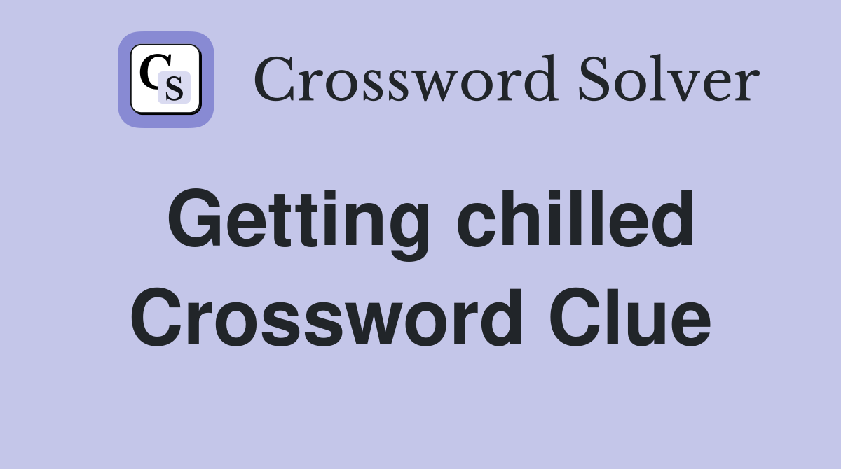 Getting chilled Crossword Clue