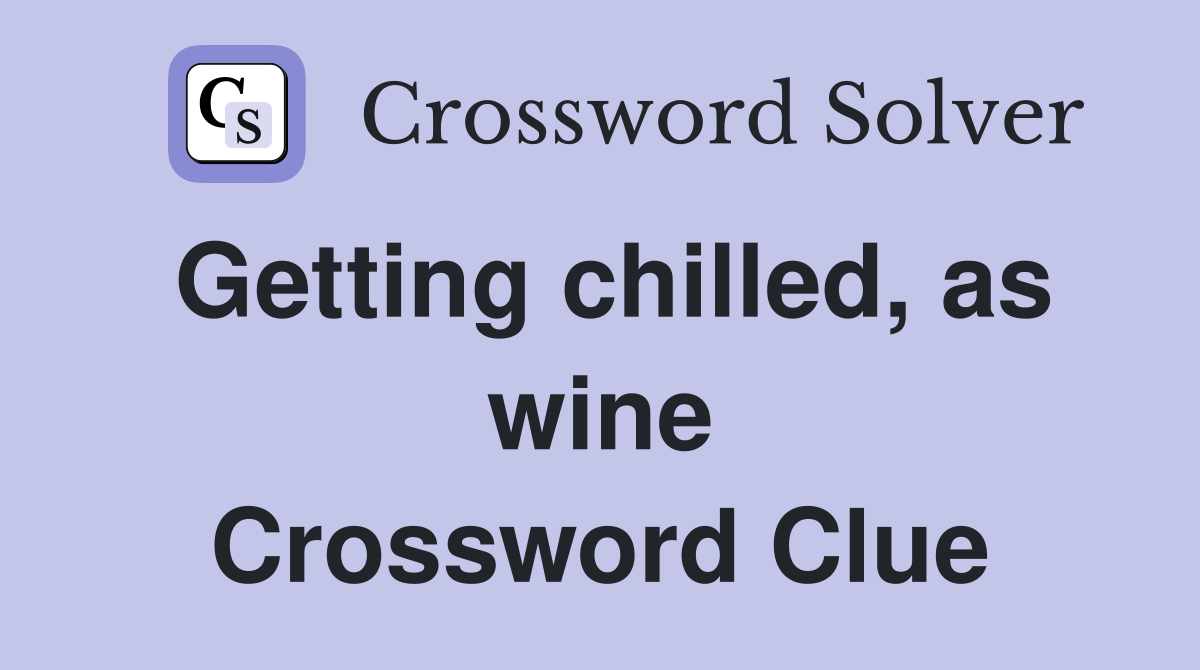 Getting chilled, as wine Crossword Clue