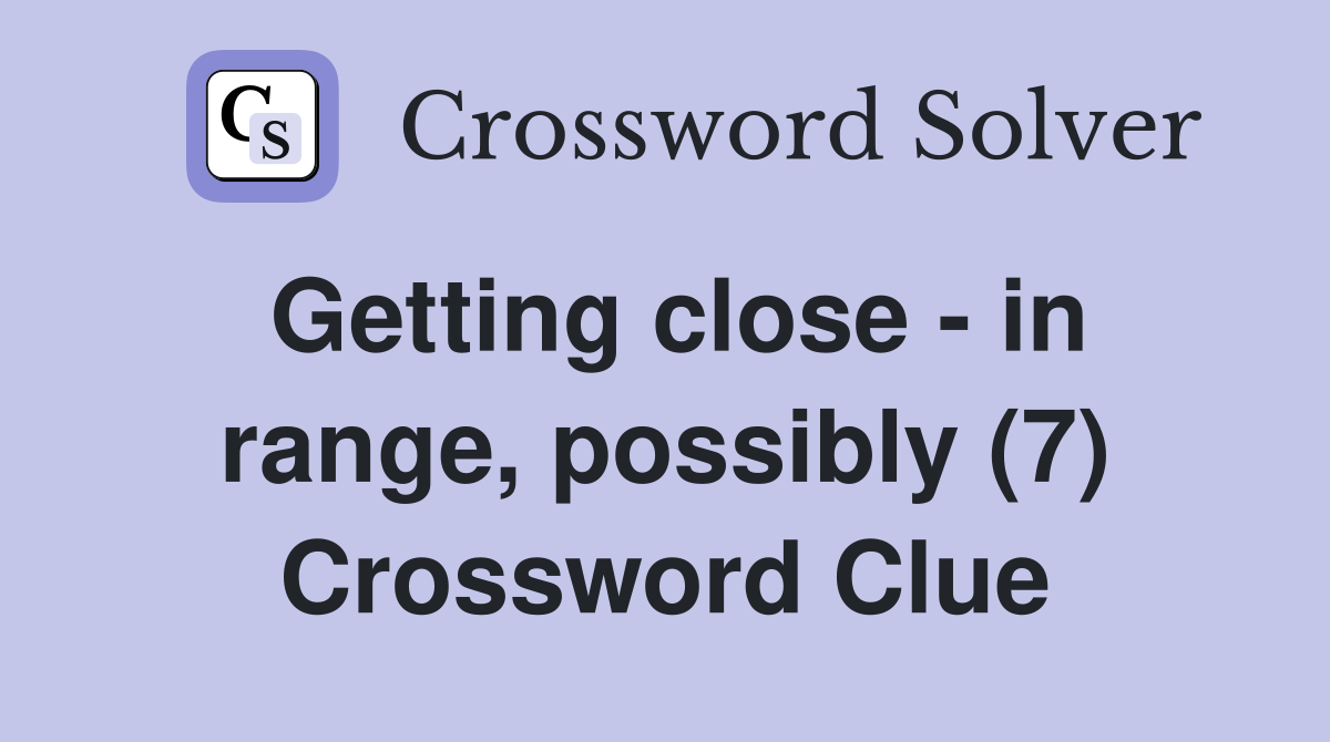 Getting close - in range, possibly (7) Crossword Clue